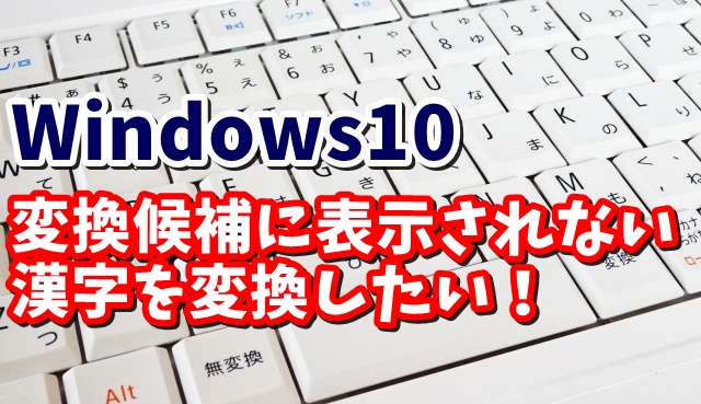 Windows10　MicrosoftIME　単漢字辞書
