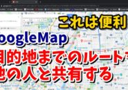 Googleマップ　ルート　共有　マイプレイス　マイマップ