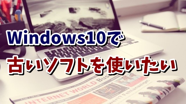 Windows10　ウィンドウズ10　互換モード　使い方