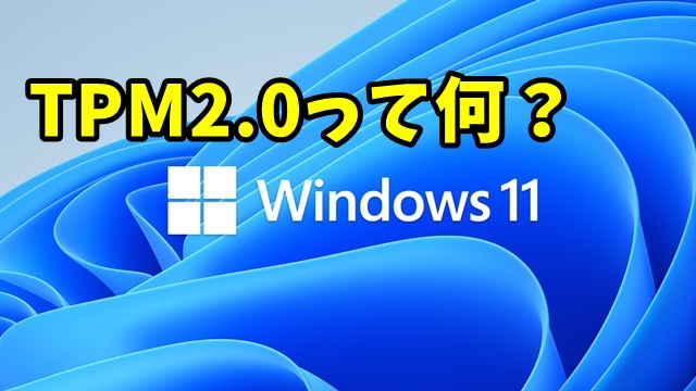 Windows11で必須要件となった「TPM2.0」って何？　自分のパソコンが対応しているか確認する方法
