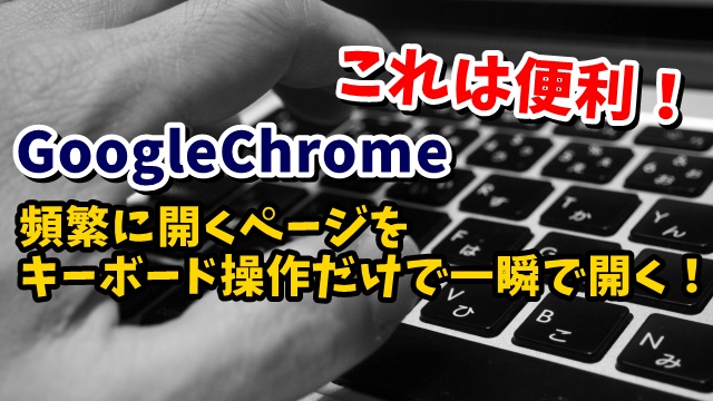 Google Chrome キーボードの操作だけで一瞬でWebサイトを開く方法