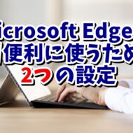 Microsoft Edgeをより便利に使うために最低限設定しておきたい２つの項目