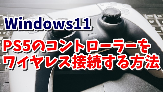 Windows11でPS5のコントローラー（DualSense）をワイヤレス接続してPCゲーム（Steam）で使う手順