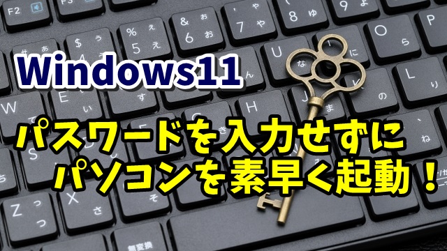 Windows11でパスワードを入力しないでパソコンを起動させる方法