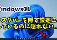 Windows11でタスクバーが自動的に隠れなくなった場合の対処方法