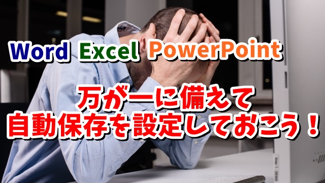 Word・Excel・PowerPoint 万が一に備えて自動で定期的に保存する設定方法