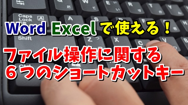 Word・Excelで使える！ ファイル操作時に使うと便利なショートカットキー６選