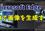 Microsoft EdgeでAIを使って自動で画像を生成する手順を紹介！