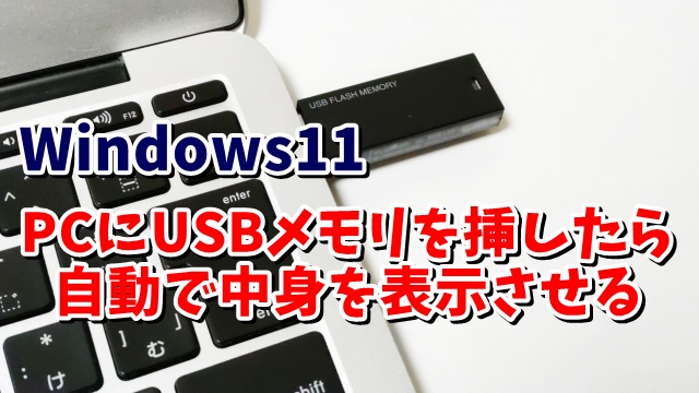 Windows11でUSBメモリーを挿したら自動で中身を表示させる方法