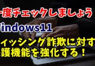 Windows11 強化されたフィッシング詐欺に対する保護機能を一度チェックしましょう