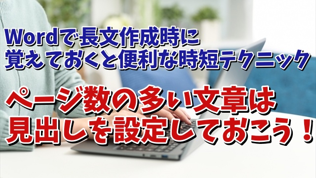 Wordで長文作成時に覚えておくと便利な時短テクニック【1】 ページ数の多い文章は見出しを設定しておこう