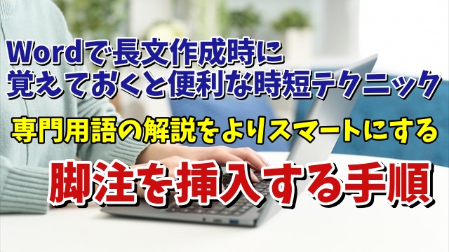 Wordで長文作成時に覚えておくと便利な時短テクニック【7】 文章内の難しい専門用語などに脚注を付ける手順