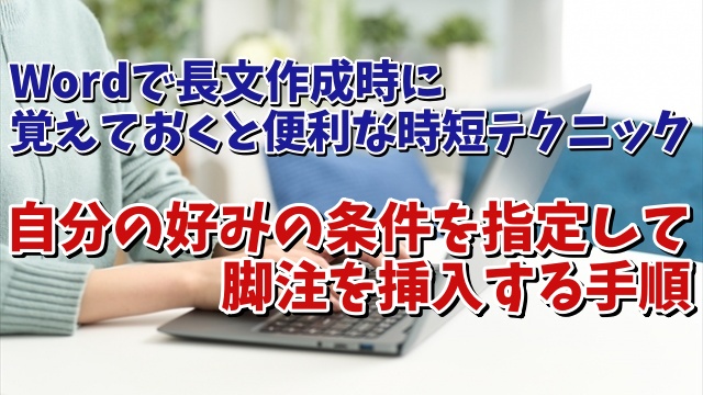 Wordで長文作成時に覚えておくと便利な時短テクニック【8】 自分の好みの条件を指定して脚注を挿入する手順