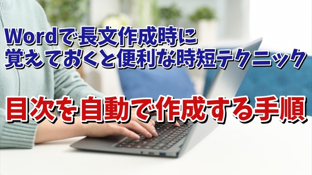 Wordで長文作成時に覚えておくと便利な時短テクニック【11】 自動で目次を作成する手順