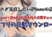 今スグ見直したいiPhoneの設定【8】 iPhone・iPad2台持ちの人はアプリの自動ダウンロードの設定をチェックしましょう