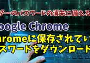 Google Chromeに保存されているパスワードをPCにダウンロードする手順