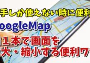 スマホのGoogleMapで指１本で地図を拡大・縮小できる便利ワザ