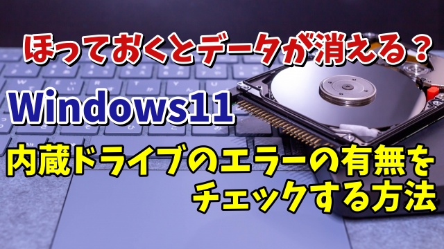 Windows11で内蔵ドライブにエラーがないかチェックする方法