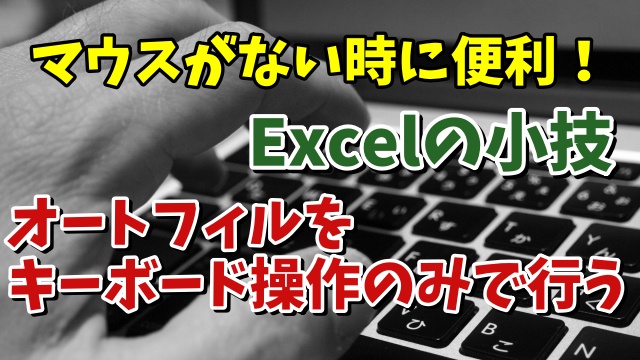 Excelでキーボード操作のみでオートフィルを行うちょっとした小技