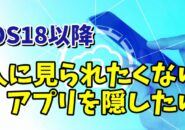 iPhoneで人に中身を見られたくないアプリを隠す方法（iOS18以降）