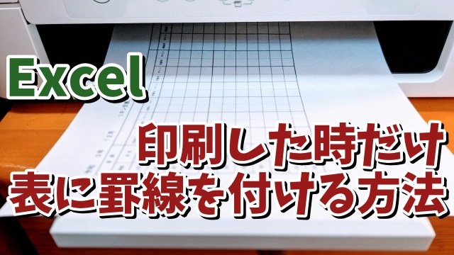 Excelで表を印刷した時だけ罫線を付ける方法