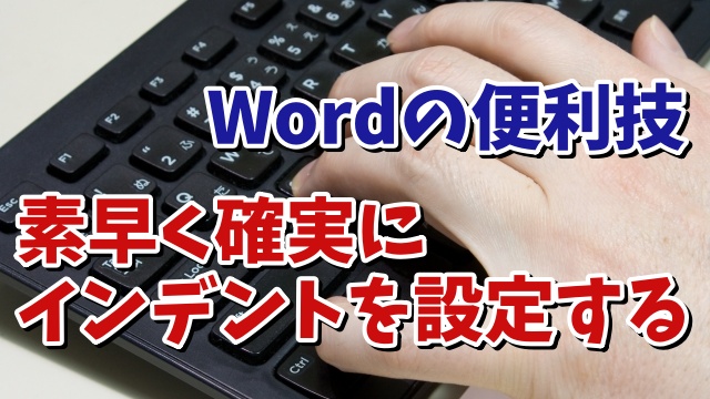 Wordでマウスで操作するよりもより素早く確実にインデントが設定できる便利技