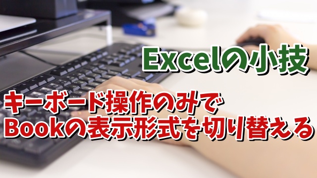 Excelでキーボード操作のみでブックの表示形式を素早く切り替えるちょっとした便利技