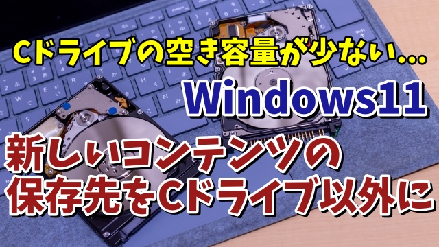 Windows11で新しいコンテンツの既定の保存先をCドライブ以外にする方法