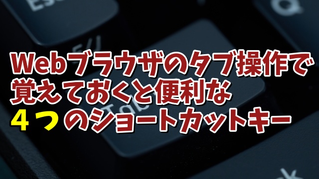 Webブラウザーのタブ操作で覚えておくと便利な４つのショートカットキー