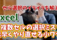 Excelで離れた位置にある複数セルの選択ミスを素早くやり直せるちょっとした小技