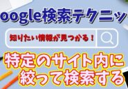 目的の情報が見つかる！Google検索テクニック【9】特定のサイト内に絞ってキーワード検索する方法
