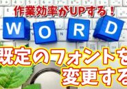 Wordの作業効率がUPする初期設定【8】既定のフォントを変更する