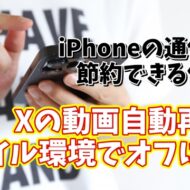 iPhoneの通信費が節約できる便利技【4】Xの動画の自動再生をモバイル通信環境ではオフにする