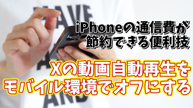 iPhoneの通信費が節約できる便利技【4】Xの動画の自動再生をモバイル通信環境ではオフにする