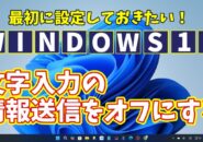 Windows11に切り替えたら最初に設定しておきたい初期設定【10】自分が文字入力した情報送信をオフにする