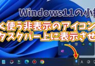 Windows11でシステムトレイのよく使う非表示のアイコンをタスクバーに常時表示させる方法