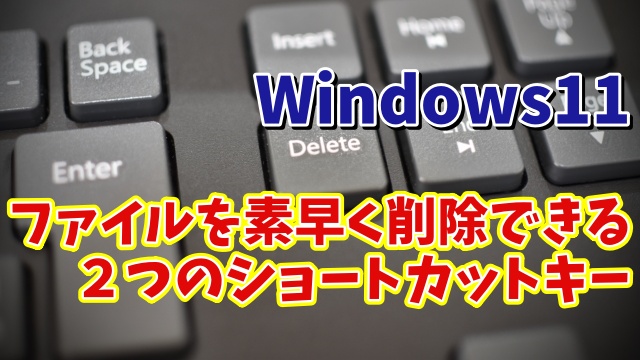 【覚え置ておくと便利】Windows11でファイルを素早く削除できる２つのショートカットキー