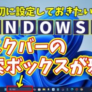 Windows11に切り替えたら最初に設定しておきたい初期設定【11】タスクバーの検索ボックスの表示を切り替える