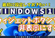 Windows11に切り替えたら最初に設定しておきたい初期設定【12】タスクバーのウィジェットボタンを非表示にする