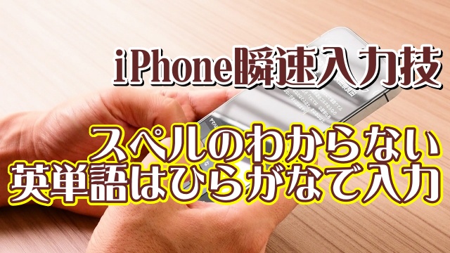 覚えておくと便利なiPhoneの瞬速入力技【6】スペルがはっきりしない英単語を確実に入力する