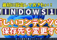 Windows11に切り替えたら最初に設定しておきたい初期設定【16】新しいコンテンツの保存先を変更する
