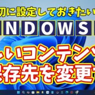 Windows11に切り替えたら最初に設定しておきたい初期設定【16】新しいコンテンツの保存先を変更する