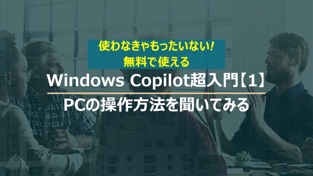 Windows Copilot超入門【1】パソコンの設定方法でわからないことをCopilotに聞いてみる