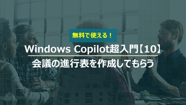 Windows Copilot超入門【10】会議進行の時間配分など進行役としてのアドバイスをもらう