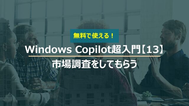 Windows Copilot超入門【13】Copilotに市場調査をしてもらう