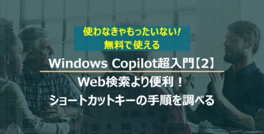 Windows Copilot超入門【2】Web検索より便利！Copilotでショートカットキーを素早く調べる