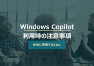 Windows Copilot超入門【3】Copilot利用時の３つの注意事項