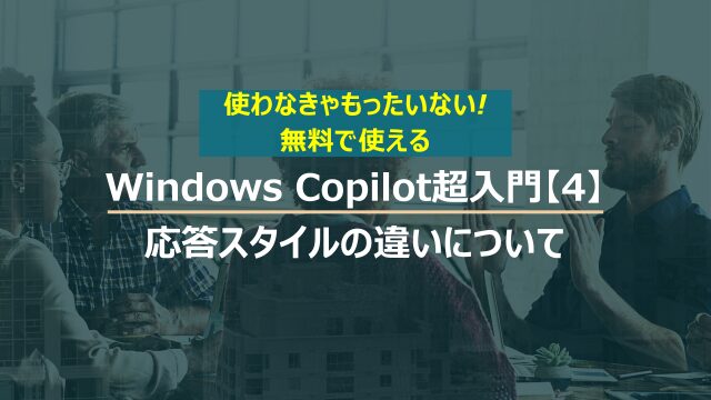 Windows Copilot超入門【4】３つの応答スタイルの違いについて