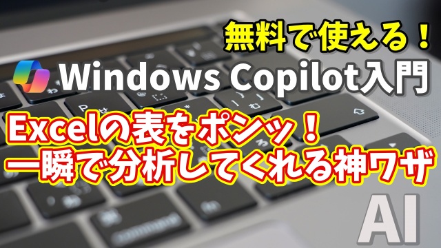 Windows Copilot超入門【26】Excelの表をポンッ！Copilotが一瞬で分析してくれる神ワザ