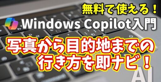 Windows Copilot超入門【32】この場所どこ？Copilotが写真から目的地までの行き方を即ナビ！